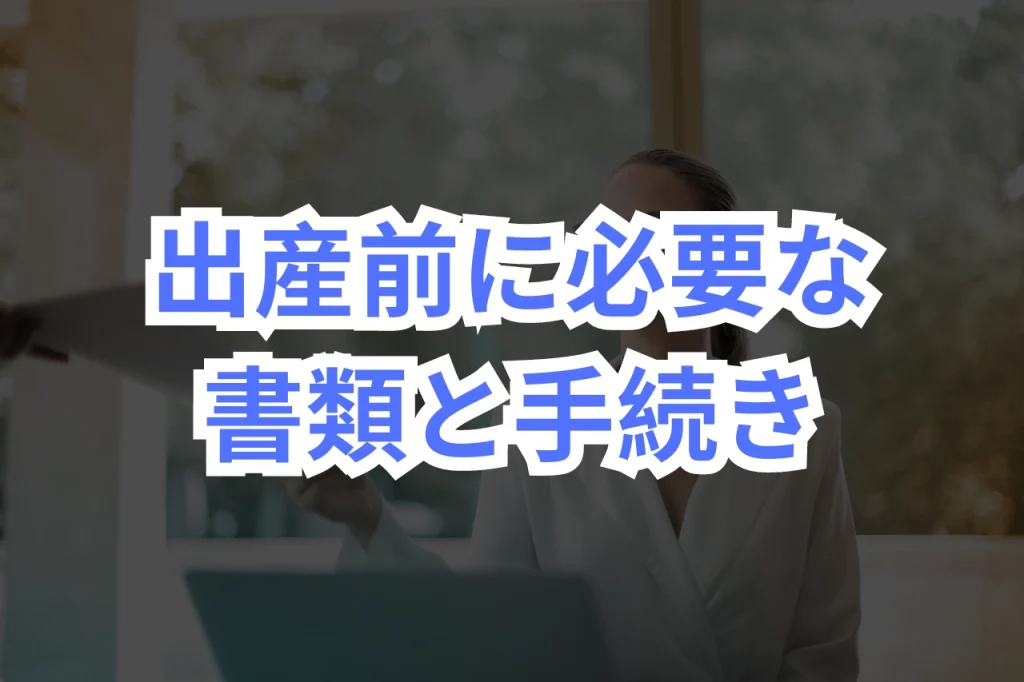 出産前に必要な書類と手続き